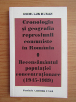 Romulus Rusan - Cronologia si geografia represiunii comuniste in Romania