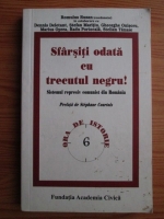 Romulus Rusan - Sfarsiti odata cu trecutul negru. Sistemul represiv comunist din Romania