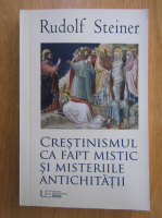 Rudolf Steiner - Crestinismul ca fapt mistic si misteriile antichitatii