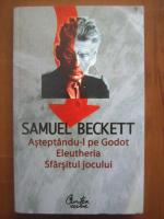 Samuel Beckett - Asteptandu-l pe Godot. Eleutheria. Sfarsitul jocului