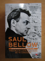 Saul Bellow - Prea multe lucruri la care sa te gandesti