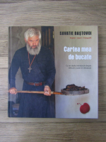 Savatie Bastovoi - Cartea mea de bucate