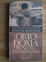 Savatie Bastovoi - Ortodoxia pentru postmodernisti