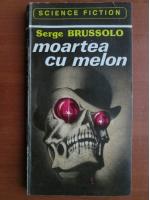 Serge Brussolo - Moartea cu melon