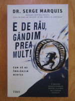 Serge Marquis - E de rau, gandim prea mult!