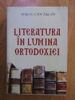Sergiu Ciocarlan - Literatura in lumina ortodoxiei
