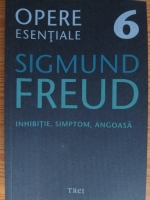 Sigmund Freud - Opere esentiale, volumul 6. Inhibitie, simptom, angoasa