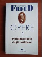 Sigmund Freud - Opere, volumul 14: Psihopatologia vietii cotidiene