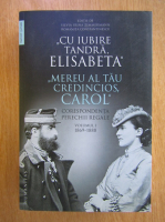 Silvia Irina Zimmermann - Cu iubire tandra Elisabeta. Mereu al tau credincios Carol. Corespondenta perechii regale, 1869-1888 (volumul 1)