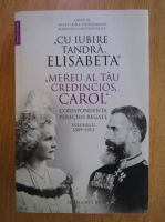 Silvia Irina Zimmermann - Cu iubire tandra Elisabeta. Mereu al tau credincios Carol. Corespondenta perechii regale, 1889-1913 (volumul 2)