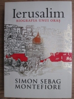 Simon Sebag Montefiore - Ierusalim. Biografia unui oras