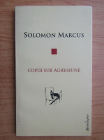 Solomon Marcus - Copiii sub agresiune