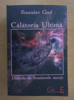 Stanislav Grof - Calatoria ultima. Dincolo de frontierele mortii