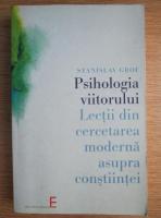 Stanislav Grof - Psihologia viitorului. Lectii din cercetarea moderna asupra contiintei