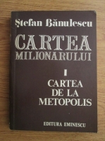 Stefan Banulescu - Cartea milionarului, volumul 1. Cartea de la Metopolis