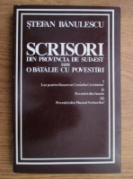 Stefan Banulescu - Scrisori din provincia de sud-est sau o batalie cu povestiri