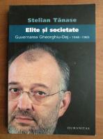 Stelian Tanase - Elite si societate. Guvernarea Gheorghiu Dej 1948-1965