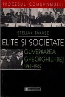 Stelian Tanase - Elite si societate. Guvernarea Gheorghiu-Dej 1948-1965