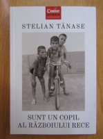 Stelian Tanase - Sunt un copil al Razboiului Rece