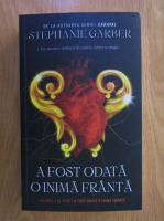 Stephanie Garber - A fost odata o inima franta