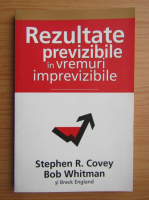 Stephen R. Covey - Rezultate previzibile in vremuri imprevizibile
