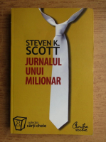 Steven K. Scott - Jurnalul unui milionar. Cum pot oamenii obisnuiti sa obtina succese extraordinare