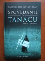 Tatiana Niculescu Bran - Spovedanie la Tanacu