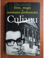 Ted Anton - Eros, magie si asasinarea profesorului Culianu