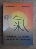 Teodor Caba - Diagnostic, tratament si puncte noi in acupunctura