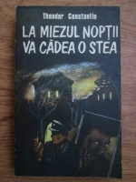 Theodor Constantin - La mizeul noptii va cadea o stea