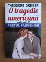 Theodore Dreiser - O tragedie americana, volumul 2. Pretul parvenirii