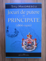 Titu Maiorescu - Jocuri de putere in Principate (1866-1900)
