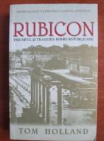Tom Holland - Rubicon triumful si tragedia Romei republicane
