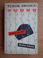 Tudor Arghezi - Lume veche, lume noua