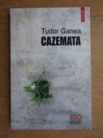 Tudor Ganea - Cazemata