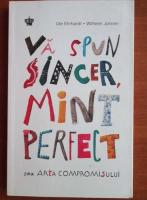 Ute Ehrhardt - Va spun sincer, mint perfect sau arta compromisului