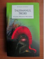 Valerio Massimo Manfredi - Talismanul Troiei