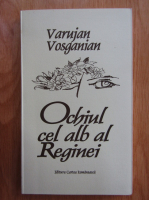 Varujan Vosganian - Ochiul cel alb al Reginei
