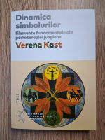 Verena Kast - Dinamica simbolurilor. Elemente fundamentale ale psihoterapiei jungiene