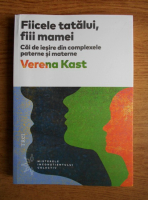 Verena Kast - Fiicele tatalui, fiii mamei. Cai de iesire din complexele paterne si materne