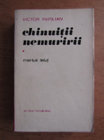 Victor Papilian - Chinuitii nemuririi, volumul 1. Marius Lelut