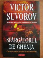 Victor Suvorov - Spargatorul de gheata. Cine a declansat al doilea razboi mondial?