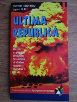 Victor Suvorov - Ultima republica. De ce a pierdut Uniunea Sovietica al Doilea Razboi Mondial 