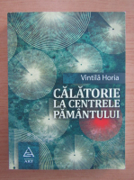 Vintila Horia - Calatorie la centrele pamantului