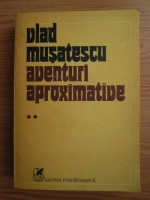 Vlad Musatescu - Aventuri aproximative (volumul 2)
