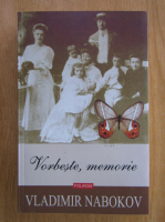 Vladimir Nabokov - Vorbeste, memorie. O autobiografie rescrisa