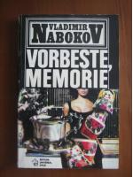 Vladimir Nabokov - Vorbeste, memorie
