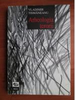 Vladimir Tismaneanu - Arheologia terorii