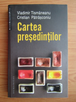 Vladimir Tismaneanu - Cartea presedintilor