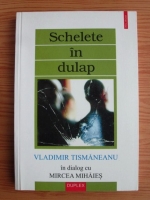 Vladimir Tismaneanu - Schelete in dulap. In dialog cu Mircea Mihaies